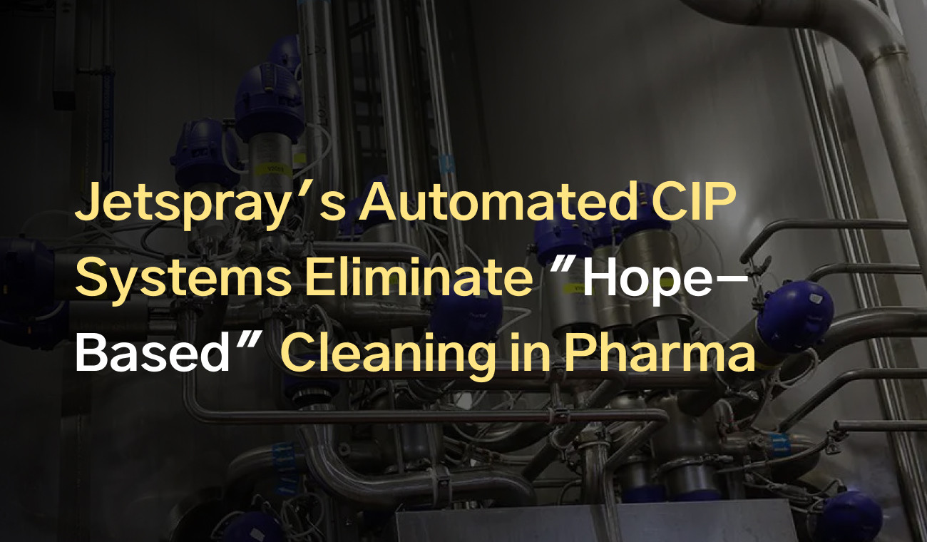 How Jetspray's Automated CIP Systems Are Ending the Era of "Hope-Based" Pharma Cleaning
